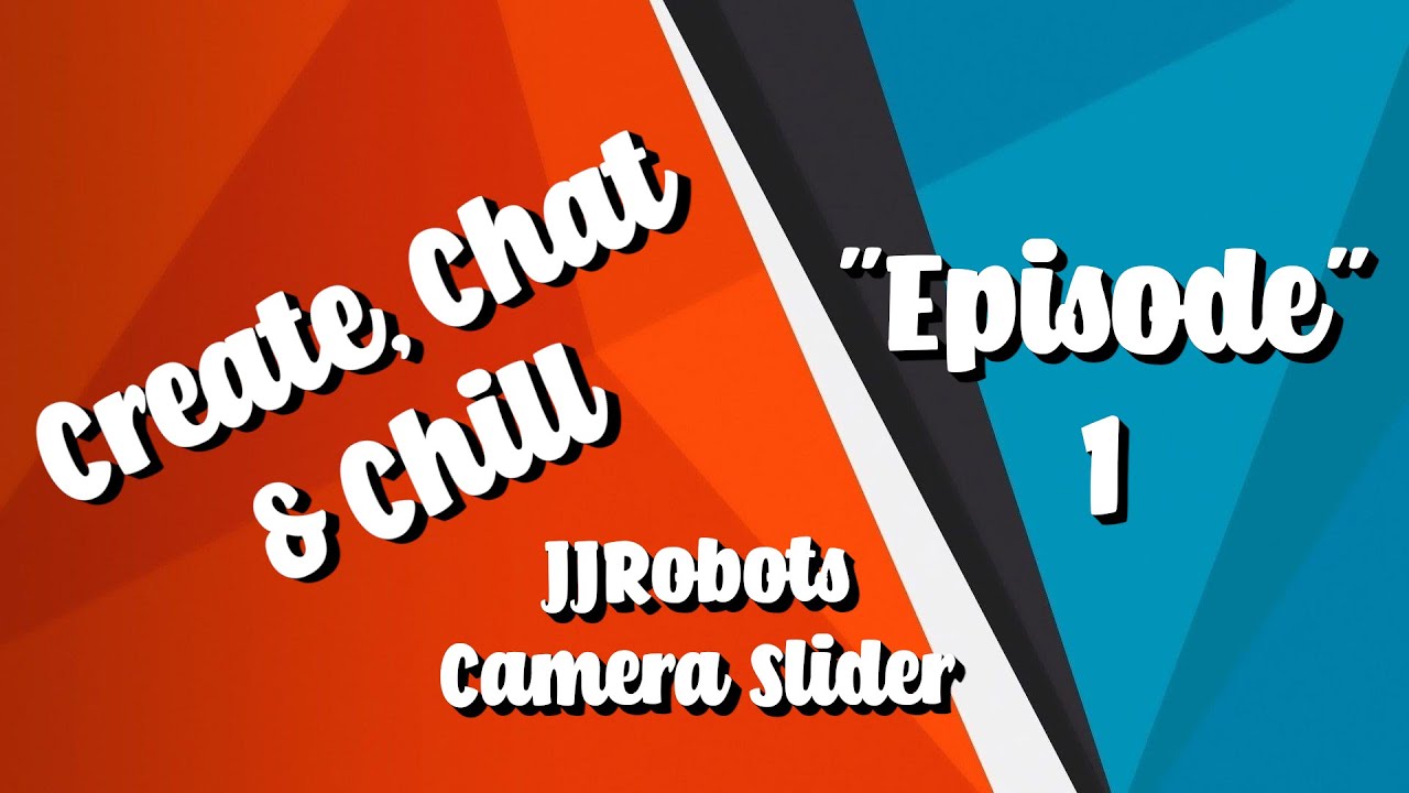Create, Chat & Chill - Episode 1 JJRobots Camera Slider