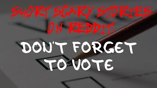 Dont Forget To Vote Short Scary Stories From Reddit
