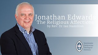 Episode 40: Jonathan Edwards The Religious Affections (Part 1) by Rev. Dr Ian Hamilton