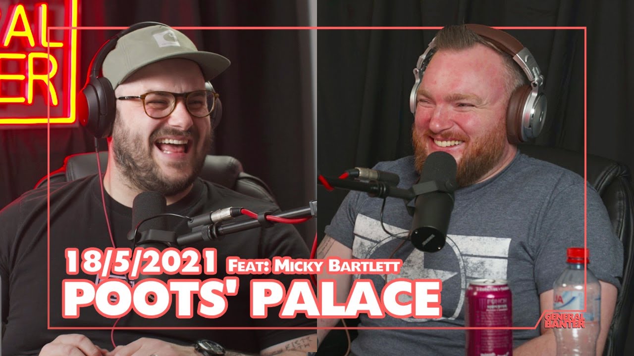 THE GENERAL BANTER PODCAST: 18/5/2021 Feat: Micky Bartlett