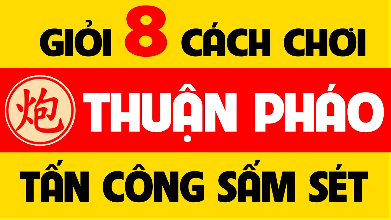Giỏi 8 cách khai cuộc Thuận pháo tấn công sấm sét.