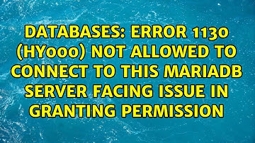 ERROR 1130 (HY000) not allowed to connect to this MariaDB server facing issue in granting...