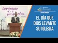 El día que Dios levante su iglesia