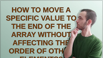 How to move a specific value to the end of the array without affecting the order of other elements?