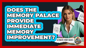 Does The Memory Palace Provide Immediate Memory Improvement? - Ultimate Study Hacks