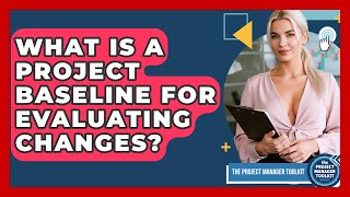 What Is A Project Baseline For Evaluating Changes? - The Project Manager Toolkit