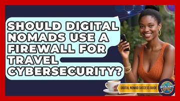 Should Digital Nomads Use A Firewall For Travel Cybersecurity? - Digital Nomad Success Guide