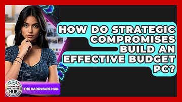 How Do Strategic Compromises Build An Effective Budget PC? - The Hardware Hub