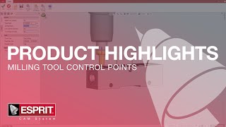 Milling Tool Control Points - ESPRIT® Product Highlights