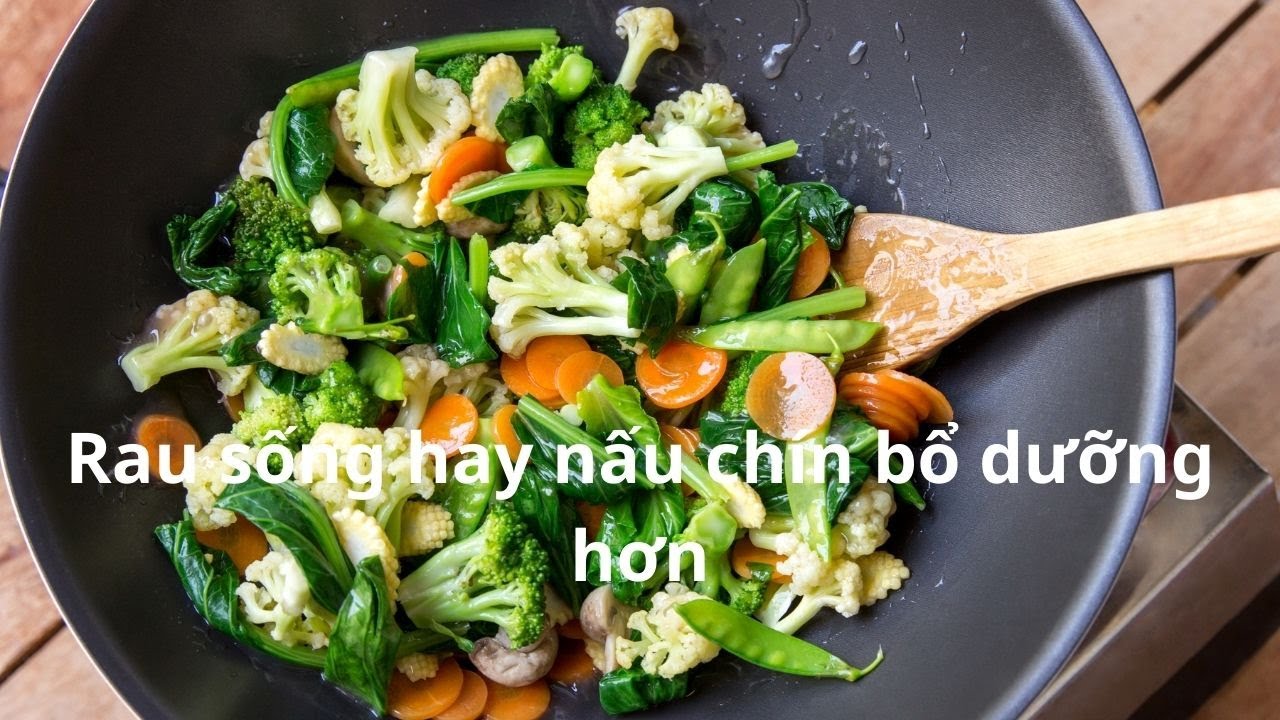 Rau sống hay nấu chín bổ dưỡng hơn - YouTube