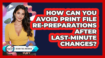 How Can You Avoid Print File Re-preparations After Last-minute Changes? - Design Tool Unlocked