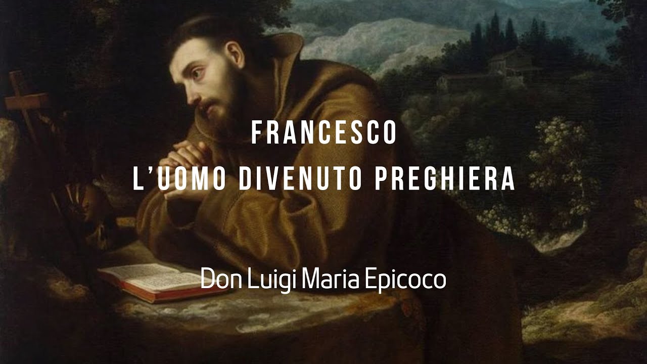 Francesco, l’uomo divenuto preghiera di Don Luigi Maria Epicoco - YouTube