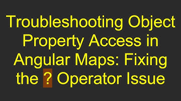 Troubleshooting Object Property Access in Angular Maps: Fixing the ? Operator Issue
