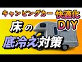 ＃５５【キャンピングカー快適化】床の防寒対策｜底冷えする床を快適に