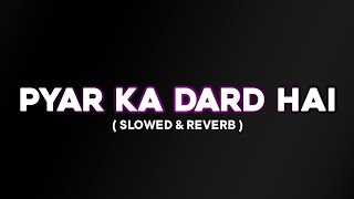 Pyar Ka Dard Hai  Slowed U0026 Reverb  Good Vibes Vr46
