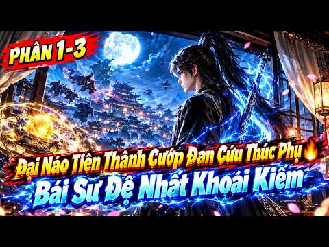 PHẦN 1 3 Đại Náo Tiên Thành Cướp Đan Cứu Thúc Phụ 🔥 Bái Sư Đệ Nhất Khoái Kiếm