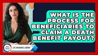 What Is the Process for Beneficiaries to Claim a Death Benefit Payout? | Life Insurance Library News