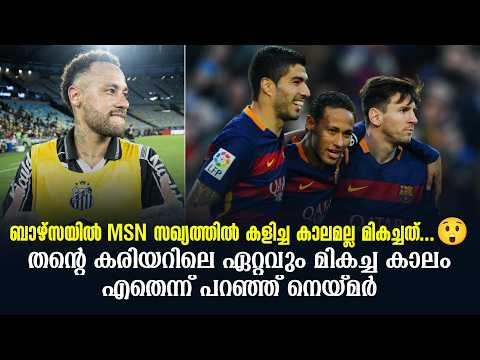 ബാഴ്സയിൽ MSN കാലമല്ല മികച്ചത്...😲തൻ്റെ കരിയറിലെ ഏറ്റവും മികച്ച കാലം എതെന്ന് പറഞ്ഞ് Neymar