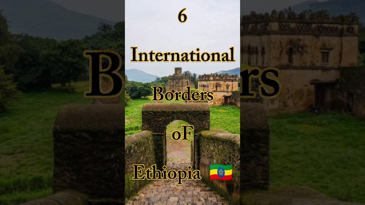 6 international borders of Ethiopia 🇪🇹