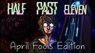 Half Past Eleven (April Fools Edition)