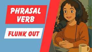 Phrasal Verb: Flunk Out