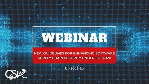 CSIAC Webinar: New Guidelines for Enhancing Software Supply Chain Security Under EO 14028