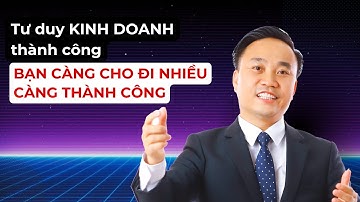 Tư duy KINH DOANH thành công (bạn càng cho đi nhiều càng thành công)