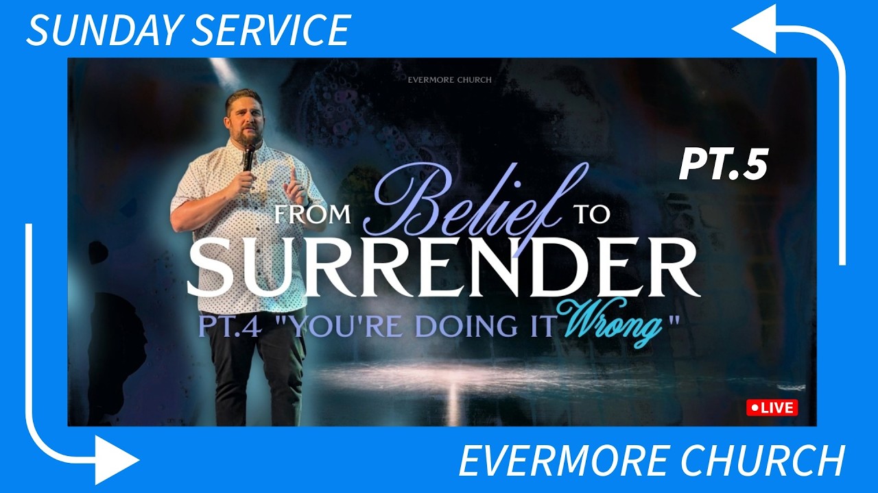 "Your'e Doing It Wrong " -Belief to Surrender Pt. 5| Pastor John Lein | Evermore Church