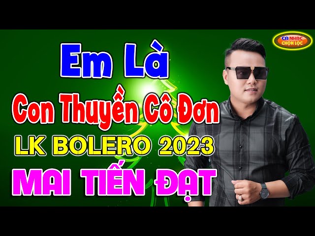 💚💖💛 EM LÀ CON THUYỀN CÔ ĐƠN - MAI TIẾN ĐẠT ♪♪ 500 Bài Bolero Hay Nhất Của Mai Tiến Đạt 💚💖💛 class=