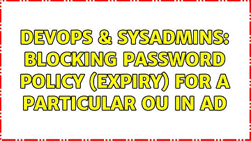 DevOps & SysAdmins: Blocking password policy (expiry) for a particular OU in AD (2 Solutions!!)