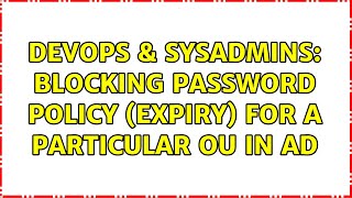DevOps & SysAdmins: Blocking password policy (expiry) for a particular OU in AD (2 Solutions!!)