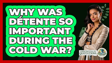Why Was Détente So Important During The Cold War? - Anecdotes in Quotation