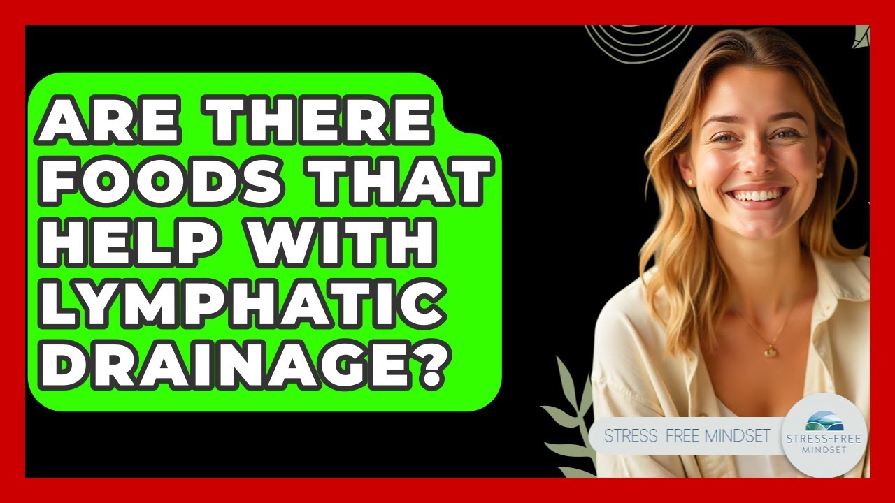 Are There Foods That Help With Lymphatic Drainage? - Stress Free Mindset