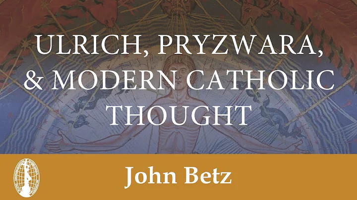John Betz: Ulrich, Pryzwara, and Modern Catholic T...