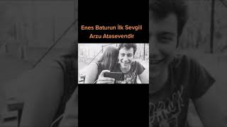 Enes Baturun Ilk Sevgilisi Arzu Atasevendir 