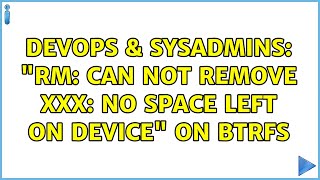 DevOps & SysAdmins: "rm: can not remove xxx: No Space left on device" on BTRFS (4 Solutions!!)