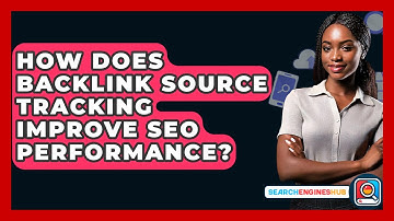 How Does Backlink Source Tracking Improve SEO Performance? - SearchEnginesHub.com