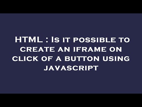 HTML : Is it possible to create an iframe on click of a button using javascript