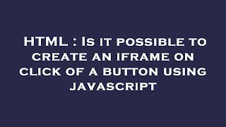 HTML : Is it possible to create an iframe on click of a button using javascript