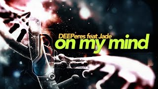 Deeperes Ft. Jade Florencia Silva On My Mind Original Mix Electronic Music