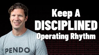 Keep a Disciplined Operating Rhythm from Day 1 (Todd Olson, Pendo)