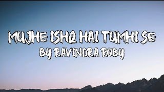Mujhe Ishq Hai Tujhi Se (Lyrics) Recreation | Ravindra Roby | Shreya Pandey | Anurag- Abhishek