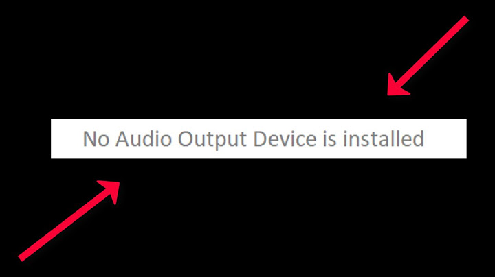 Sửa lỗi no audio device is intalled cho win 10 năm 2024