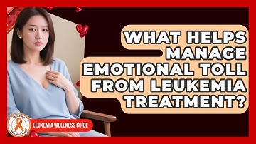 What Helps Manage Emotional Toll From Leukemia Treatment? - Leukemia Wellness Guide