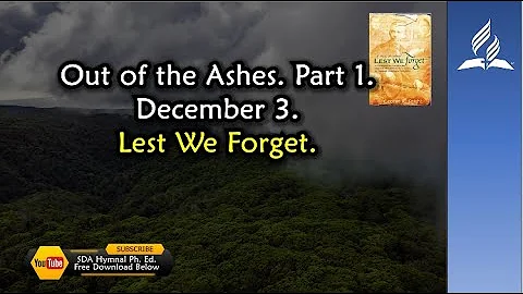 Dec 3, Out of the Ashes  Part 1, Lest We Forget