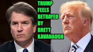 Trump Feels BETRAYED & 'Very Disappointed' By Brett Kavanaugh After He Didn't Back Trump Election
