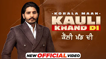 Kauli Khand Di (Official Video)| Korala Maan | Desi Crew| New Punjabi Song 2021| Latest Punjabi Song