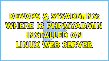 DevOps & SysAdmins: Where is phpmyadmin installed on linux web server (3 Solutions!!)