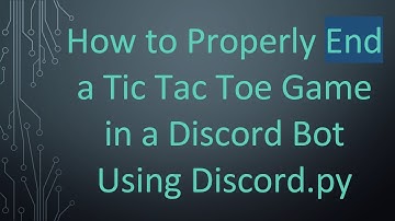 How to Properly End a Tic Tac Toe Game in a Discord Bot Using Discord.py