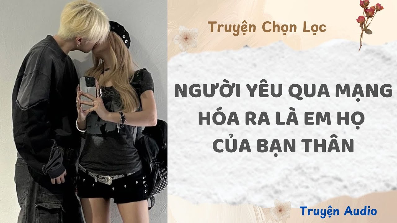 Người Yêu Qua Mạng Hóa Ra Là Em Họ Của Bạn Thân | Truyện Full